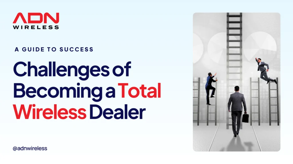 Blog on : Thinking of Becoming a Total Wireless Dealer? Common Challenges You May Face